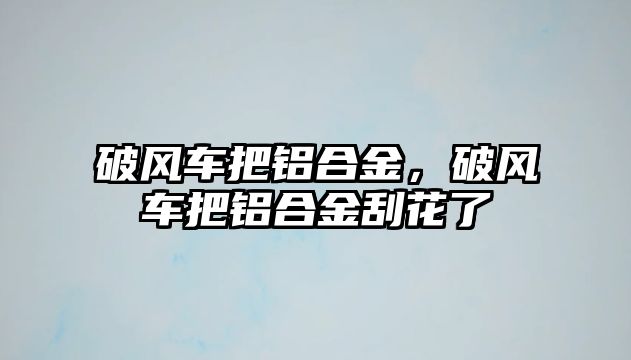 破風車把鋁合金，破風車把鋁合金刮花了