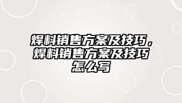 焊料銷售方案及技巧，焊料銷售方案及技巧怎么寫