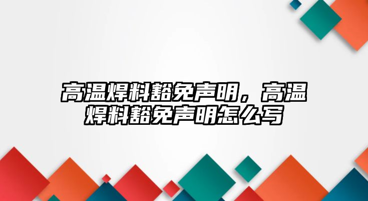 高溫焊料豁免聲明，高溫焊料豁免聲明怎么寫