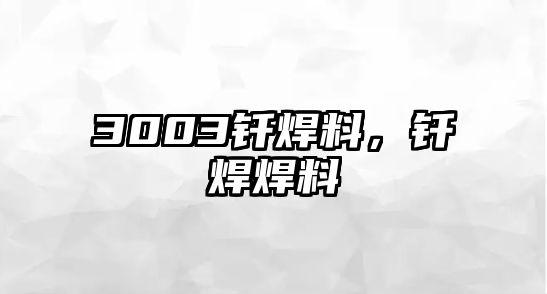 3003釬焊料，釬焊焊料