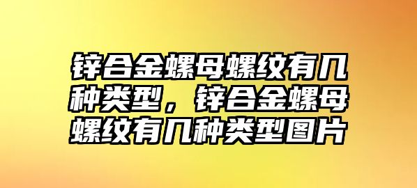 鋅合金螺母螺紋有幾種類型，鋅合金螺母螺紋有幾種類型圖片