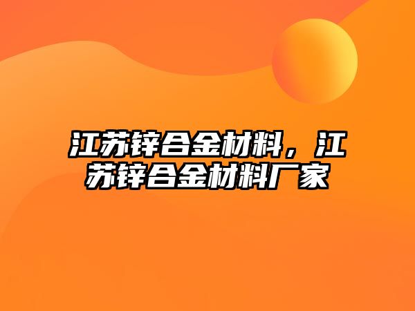 江蘇鋅合金材料，江蘇鋅合金材料廠家