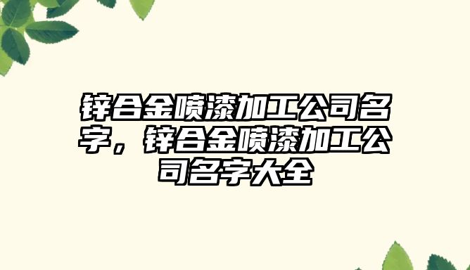 鋅合金噴漆加工公司名字，鋅合金噴漆加工公司名字大全