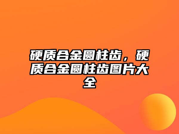 硬質(zhì)合金圓柱齒，硬質(zhì)合金圓柱齒圖片大全