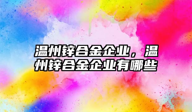 溫州鋅合金企業(yè)，溫州鋅合金企業(yè)有哪些