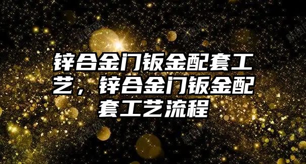 鋅合金門鈑金配套工藝，鋅合金門鈑金配套工藝流程