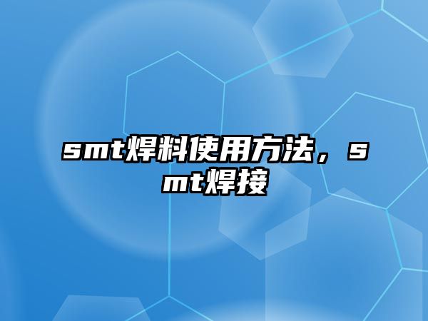 smt焊料使用方法，smt焊接