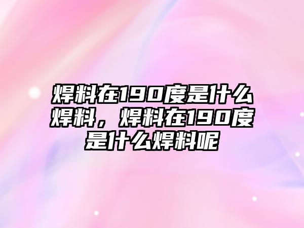 焊料在190度是什么焊料，焊料在190度是什么焊料呢