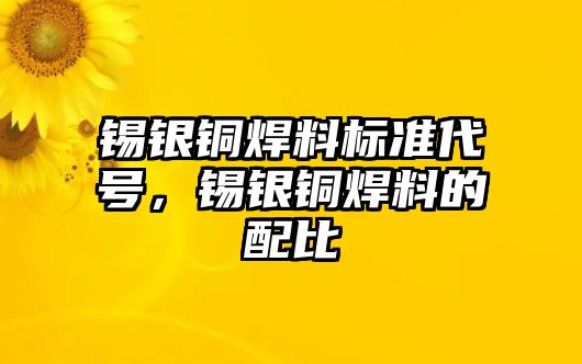 錫銀銅焊料標(biāo)準(zhǔn)代號，錫銀銅焊料的配比