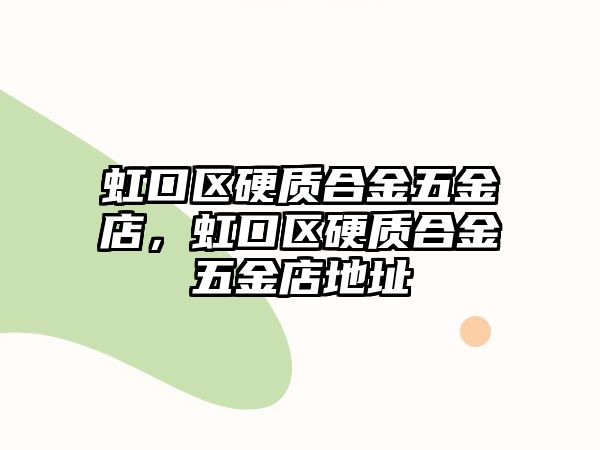 虹口區(qū)硬質(zhì)合金五金店，虹口區(qū)硬質(zhì)合金五金店地址