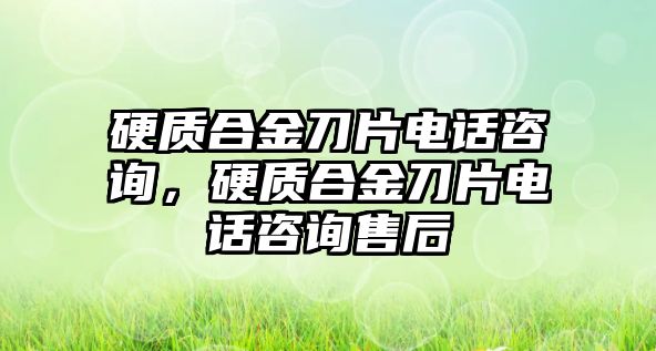 硬質(zhì)合金刀片電話咨詢，硬質(zhì)合金刀片電話咨詢售后