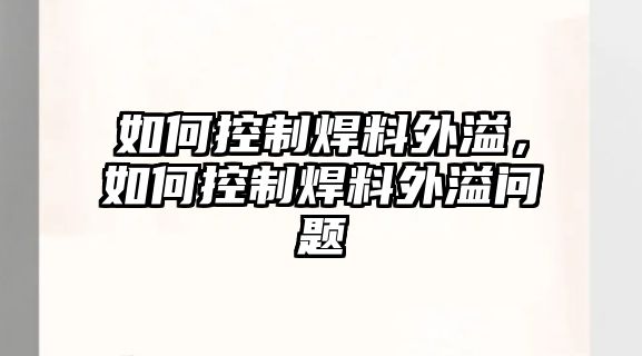 如何控制焊料外溢，如何控制焊料外溢問題