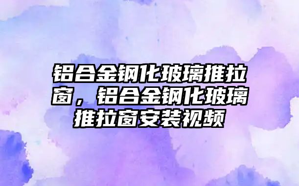 鋁合金鋼化玻璃推拉窗，鋁合金鋼化玻璃推拉窗安裝視頻