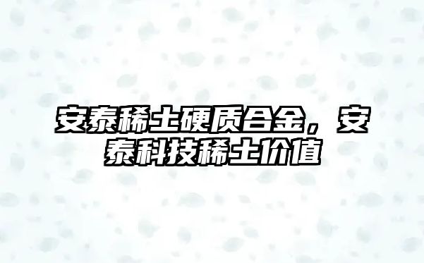 安泰稀土硬質合金，安泰科技稀土價值