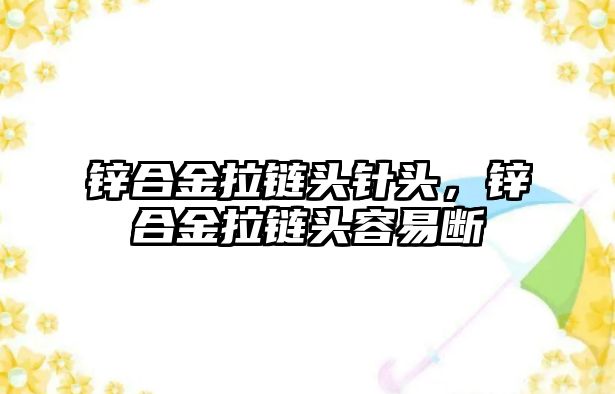 鋅合金拉鏈頭針頭，鋅合金拉鏈頭容易斷