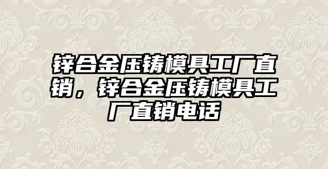 鋅合金壓鑄模具工廠直銷，鋅合金壓鑄模具工廠直銷電話