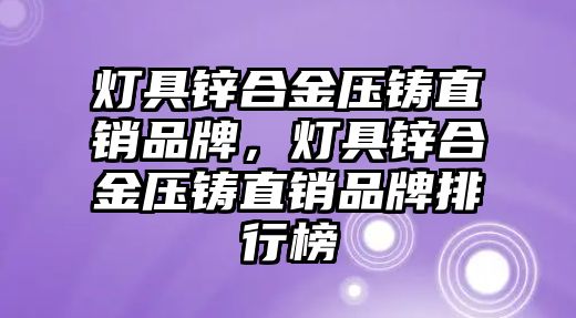 燈具鋅合金壓鑄直銷品牌，燈具鋅合金壓鑄直銷品牌排行榜