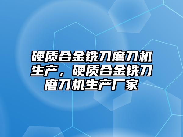 硬質合金銑刀磨刀機生產，硬質合金銑刀磨刀機生產廠家