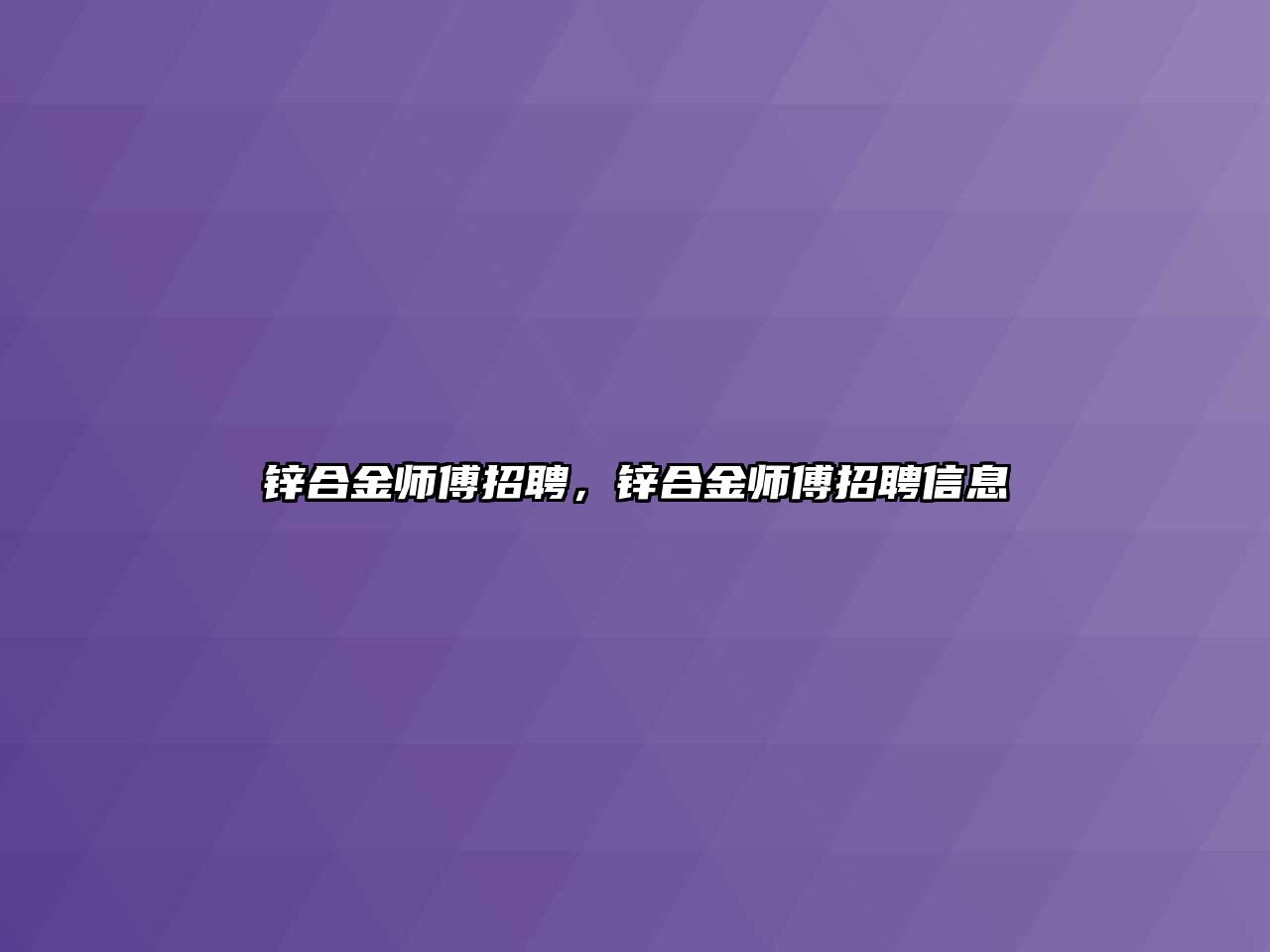 鋅合金師傅招聘，鋅合金師傅招聘信息