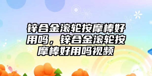 鋅合金滾輪按摩棒好用嗎，鋅合金滾輪按摩棒好用嗎視頻