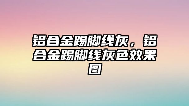 鋁合金踢腳線灰，鋁合金踢腳線灰色效果圖