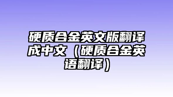 硬質(zhì)合金英文版翻譯成中文（硬質(zhì)合金英語翻譯）