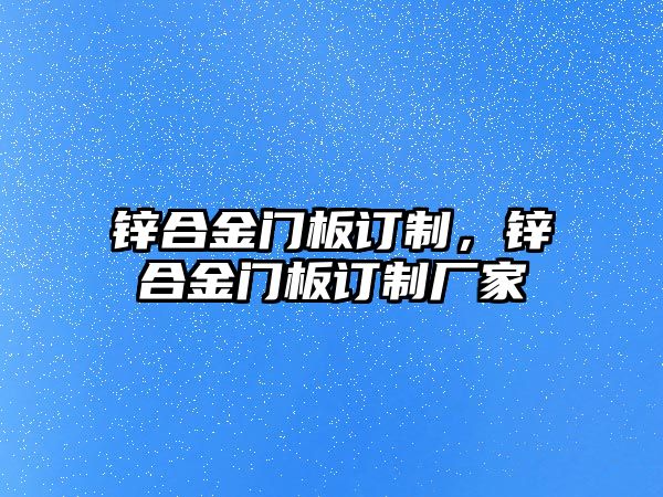 鋅合金門板訂制，鋅合金門板訂制廠家