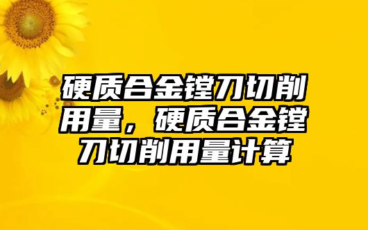 硬質(zhì)合金鏜刀切削用量，硬質(zhì)合金鏜刀切削用量計(jì)算