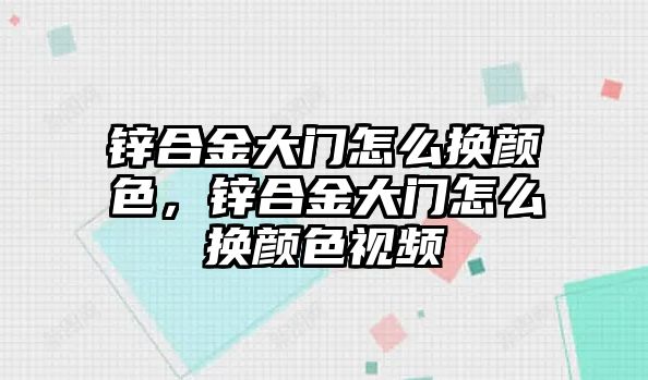 鋅合金大門怎么換顏色，鋅合金大門怎么換顏色視頻