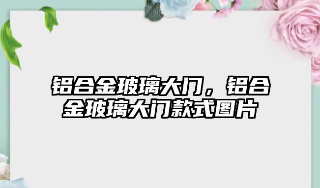 鋁合金玻璃大門，鋁合金玻璃大門款式圖片