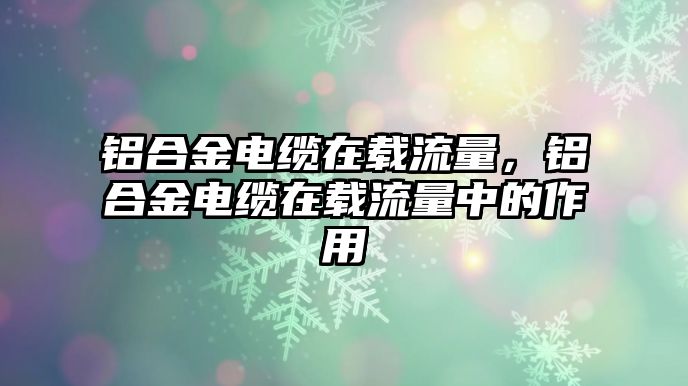 鋁合金電纜在載流量，鋁合金電纜在載流量中的作用