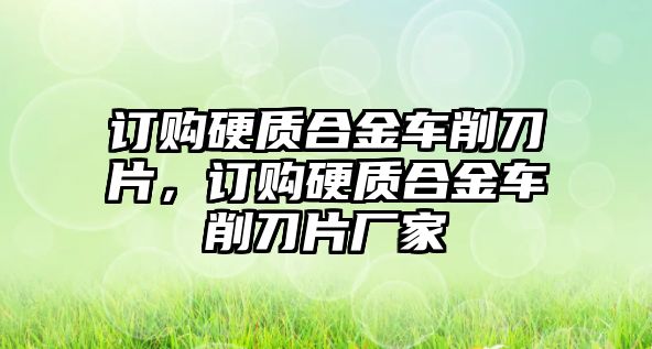 訂購硬質合金車削刀片，訂購硬質合金車削刀片廠家