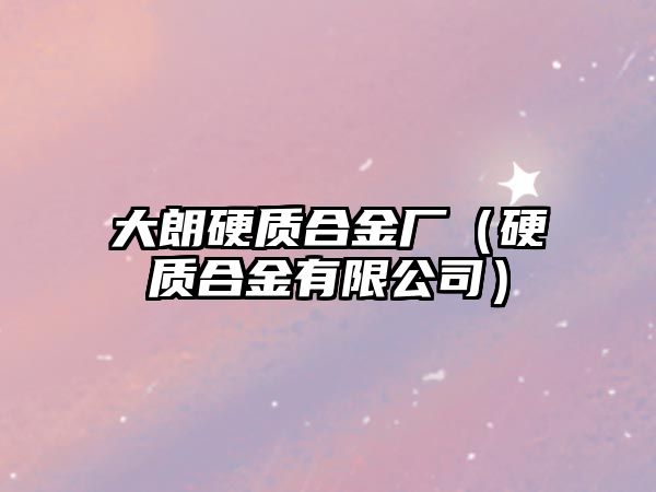 大朗硬質合金廠（硬質合金有限公司）