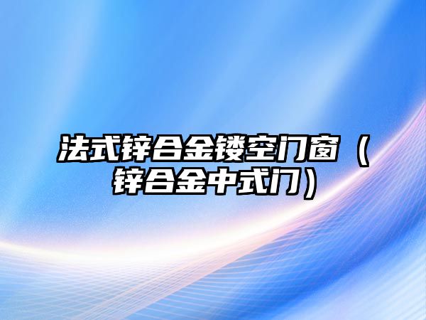 法式鋅合金鏤空門窗（鋅合金中式門）