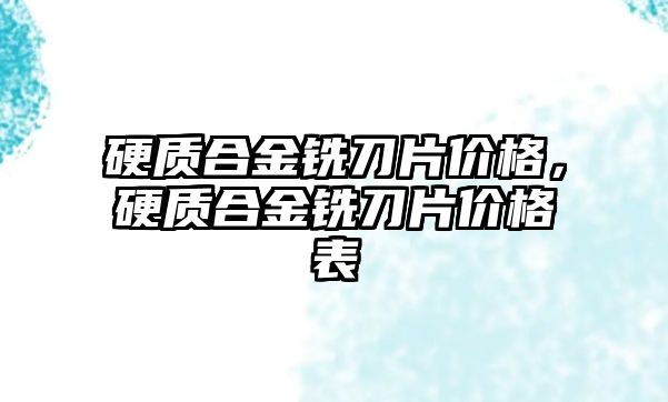 硬質(zhì)合金銑刀片價格，硬質(zhì)合金銑刀片價格表