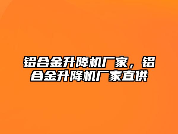 鋁合金升降機廠家，鋁合金升降機廠家直供