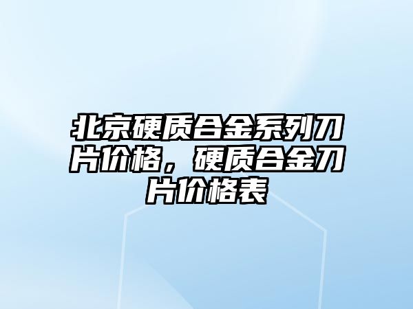 北京硬質(zhì)合金系列刀片價格，硬質(zhì)合金刀片價格表