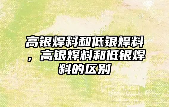 高銀焊料和低銀焊料，高銀焊料和低銀焊料的區(qū)別