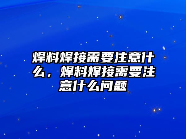 焊料焊接需要注意什么，焊料焊接需要注意什么問題