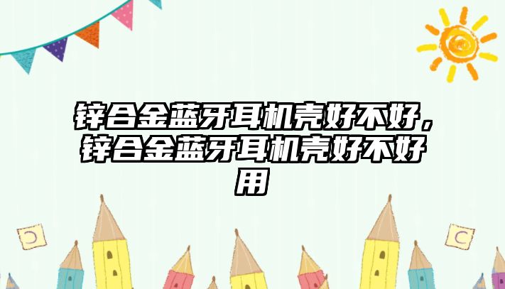 鋅合金藍(lán)牙耳機(jī)殼好不好，鋅合金藍(lán)牙耳機(jī)殼好不好用