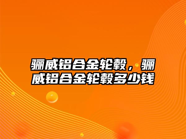 驪威鋁合金輪轂，驪威鋁合金輪轂多少錢