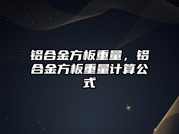 鋁合金方板重量，鋁合金方板重量計算公式