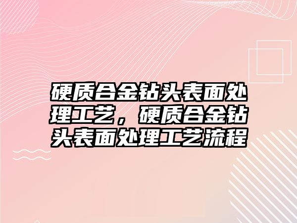 硬質合金鉆頭表面處理工藝，硬質合金鉆頭表面處理工藝流程