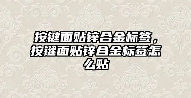 按鍵面貼鋅合金標(biāo)簽，按鍵面貼鋅合金標(biāo)簽怎么貼