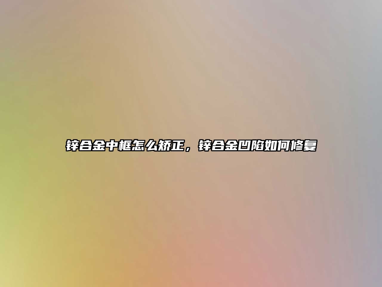 鋅合金中框怎么矯正，鋅合金凹陷如何修復