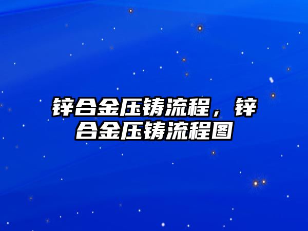 鋅合金壓鑄流程，鋅合金壓鑄流程圖