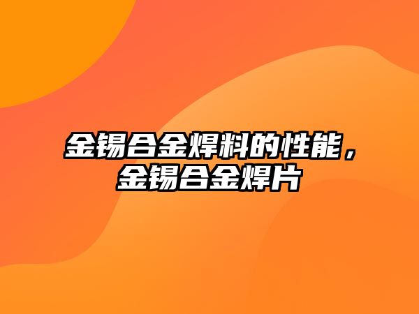 金錫合金焊料的性能，金錫合金焊片