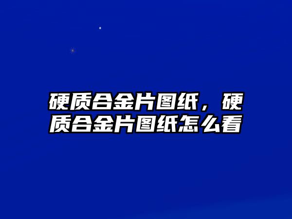 硬質合金片圖紙，硬質合金片圖紙怎么看