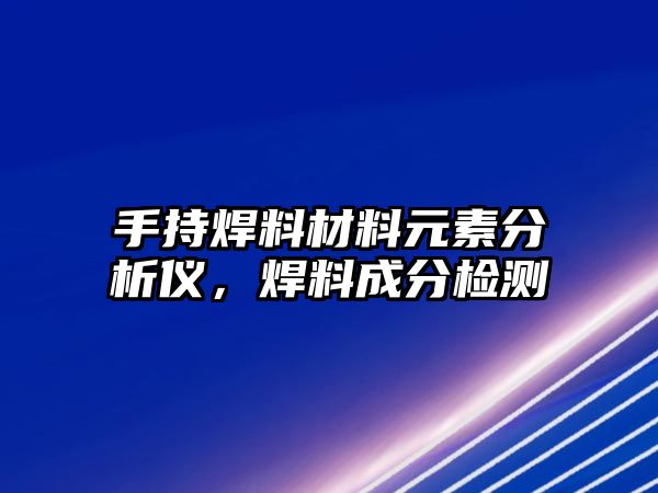 手持焊料材料元素分析儀，焊料成分檢測