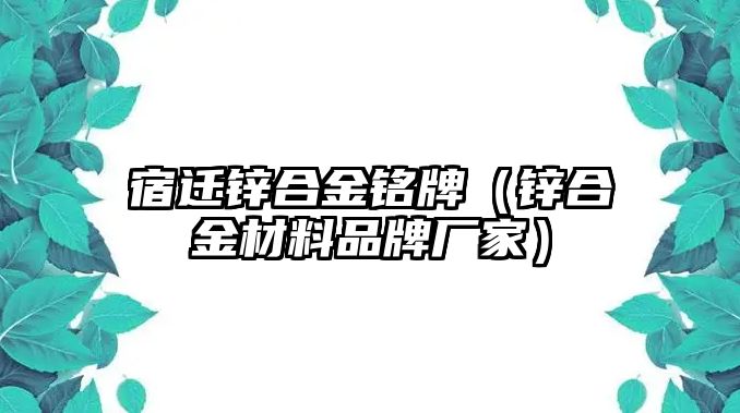 宿遷鋅合金銘牌（鋅合金材料品牌廠家）